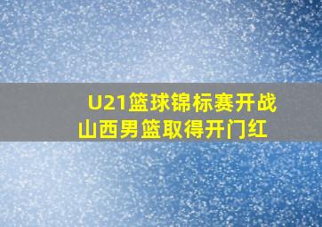 U21篮球锦标赛开战 山西男篮取得开门红